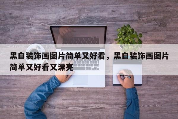 黑白装饰画图片简单又好看,黑白装饰画图片简单又好看又漂亮