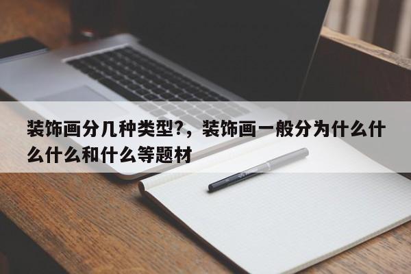 装饰画分几种类型?,装饰画一般分为什么什么什么和什么等题材