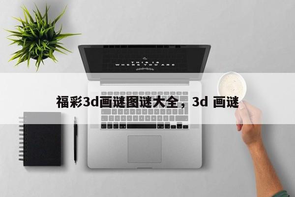 福彩3d画谜图谜大全,3d 画谜
